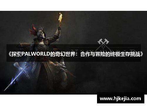《探索PALWORLD的奇幻世界：合作与冒险的终极生存挑战》